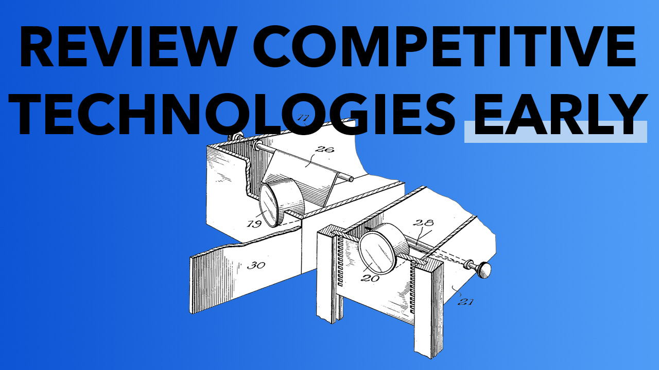 Review competitive technologies early